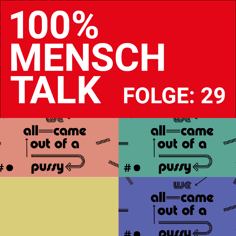 100% MENSCH Talk 029 we all came out of a pussy