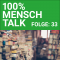 100% MENSCH Talk Folge 33