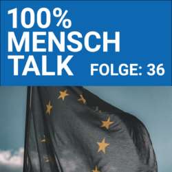 100% MENSCH Talk 036 Europatag 2022